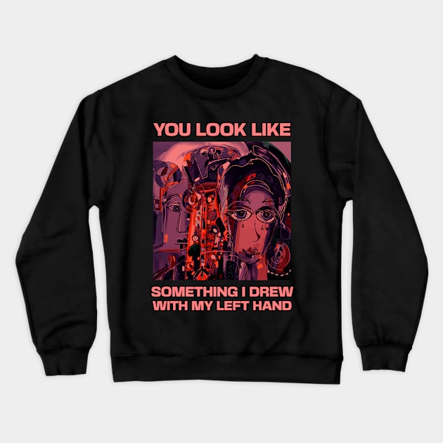 You look like something I drew with my left hand, abstract funny quote Crewneck Sweatshirt by laverdeden